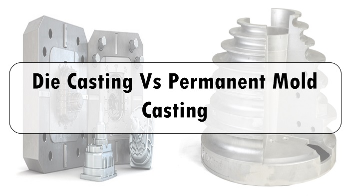 Die casting vs permanent mold casting